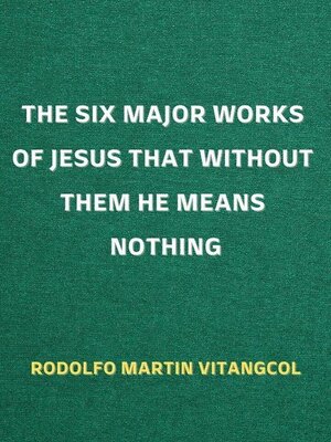 cover image of The Six Major Works of Jesus That Without Them He Means Nothing